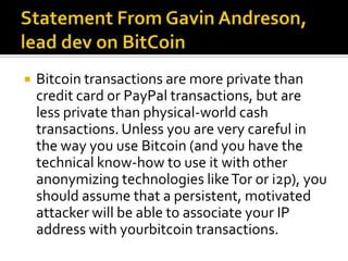 Statement From Gavin Andreson, lead dev on BitCoin<br />Bitcoin transactions are more private than credit card or PayPal t...