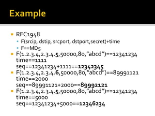 Example<br />RFC1948<br />F(srcip, dstip, srcport, dstport,secret)+time<br />F==MD5<br />F(1.2.3.4,2.3.4.5,50000,80,”abcd”...
