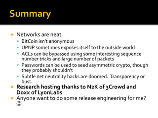 Summary<br />Networks are neat<br />BitCoin isn’t anonymous<br />UPNP sometimes exposes itself to the outside world<br />A...