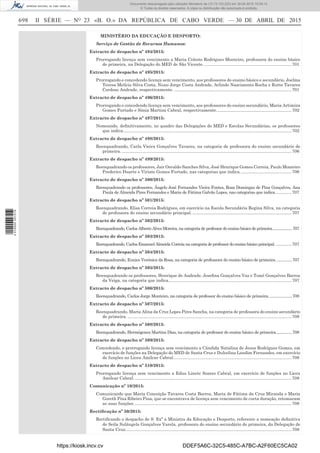 698 II SÉRIE — NO
23 «B. O.» DA REPÚBLICA DE CABO VERDE — 30 DE ABRIL DE 2015
MINISTÉRIO DA EDUCAÇÃO E DESPORTO:
Serviço de Gestão de Recursos Humanos:
Extracto de despacho nº 494/2015:
Prorrogando licença sem vencimento a Maria Celeste Rodrigues Monteiro, professora do ensino básico
de primeira, na Delegação do MED de São Vicente. .........................................................................701
Extracto de despacho nº 495/2015:
Prorrogando e concedendo licença sem vencimento, aos professores do ensino básico e secundário, Joelma
Teresa Melício Silva Costa, Nuno Jorge Costa Andrade, Arlindo Nascimento Rocha e Rutte Tavares
Cardoso Andrade, respectivamente. ..................................................................................................701
Extracto de despacho nº 496/2015:
Prorrogando e concedendo licença sem vencimento, aos professores do ensino secundário, Maria Artimiza
Gomes Furtado e Sónia Martins Cabral, respectivamente...............................................................702
Extracto de despacho nº 497/2015:
Nomeando, deﬁnitivamente, no quadro das Delegações do MED e Escolas Secundárias, os professores
que indica.............................................................................................................................................702
Extracto de despacho nº 498/2015:
Reenquadrando, Carla Vieira Gonçalves Tavares, na categoria de professora do ensino secundário de
primeira. ..............................................................................................................................................706
Extracto de despacho nº 499/2015:
Reenquadrando os professores, Jair Osvaldo Sanches Silva, José Henrique Gomes Correia, Paulo Monteiro
Frederico Duarte e Viriato Gomes Furtado, nas categorias que indica...........................................706
Extracto de despacho nº 500/2015:
Reenquadrando os professores, Ângelo José Fernandes Vieira Fontes, Rosa Domingas de Pina Gonçalves, Ana
Paula de Almeida Pires Fernandes e Maria de Fátima Galvão Lopes, nas categorias que indica..............707
Extracto de despacho nº 501/2015:
Reenquadrando, Elisa Correia Rodrigues, em exercício na Escola Secundária Regina Silva, na categoria
de professora do ensino secundário principal....................................................................................707
Extracto de despacho nº 502/2015:
Reenquadrando, Carlos Alberto Alves Moreira, na categoria de professor do ensino básico de primeira.....................707
Extracto de despacho nº 503/2015:
Reenquadrando, Carlos Emanuel Almeida Correia na categoria de professor do ensino básico principal. .............707
Extracto de despacho nº 504/2015:
Reenquadrando, Eunice Verónica da Rosa, na categoria de professora do ensino básico de primeira................707
Extracto de despacho nº 505/2015:
Reenquadrando os professores, Henrique de Andrade, Joseﬁna Gonçalves Vaz e Tomé Gonçalves Barros
da Veiga, na categoria que indica.......................................................................................................707
Extracto de despacho nº 506/2015:
Reenquadrando, Carlos Jorge Monteiro, na categoria de professor do ensino básico de primeira.......................708
Extracto de despacho nº 507/2015:
Reenquadrando, Maria Alina da Cruz Lopes Pires Sancha, na categoria de professora do ensino secundário
de primeira. .........................................................................................................................................708
Extracto de despacho nº 508/2015:
Reenquadrando, Hermógenes Martins Dias, na categoria de professor do ensino básico de primeira................708
Extracto de despacho nº 509/2015:
Concedendo, e prorrogando licença sem vencimento a Cândida Natalina de Jesus Rodrigues Gomes, em
exercício de funções na Delegação do MED de Santa Cruz e Dulcelina Landim Fernandes, em exercício
de funções no Liceu Amílcar Cabral...................................................................................................708
Extracto de despacho nº 510/2015:
Prorrogando licença sem vencimento a Edna Linete Soares Cabral, em exercício de funções no Liceu
Amílcar Cabral. ...................................................................................................................................708
Comunicação nº 10/2015:
Comunicando que Maria Conceição Tavares Costa Barros, Maria de Fátima da Cruz Miranda e Maria
Goreth Pina Ribeiro Pina, que se encontrava de licença sem vencimento de curta duração, retomaram
as suas funções. ...................................................................................................................................708
Rectiﬁcação nº 50/2015:
Rectiﬁcando o despacho de S. Exª a Ministra da Educação e Desporto, referente a nomeação deﬁnitiva
de Seila Sulângela Gonçalves Varela, professora do ensino secundário de primeira, da Delegação de
Santa Cruz...........................................................................................................................................708
https://kiosk.incv.cv DDEF5A6C-32C5-485C-A7BC-A2F60EC5CA02
Documento descarregado pelo utilizador Ministerio da (10.73.103.223) em 30-04-2015 15:09:13.
© Todos os direitos reservados. A cópia ou distribuição não autorizada é proibida.
2010000007219
 