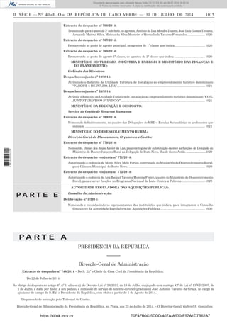 II SÉRIE — NO
40 «B. O.» DA REPÚBLICA DE CABO VERDE — 30 DE JULHO DE 2014 1015
Extracto de despacho nº 766/2014:
Transitando para o posto de 2º subchefe, os agentes, António da Luz Mendes Duarte, José Luís Gomes Tavares,
Armando Mateus Silva, Mateus da Silva Monteiro e Hermelindo Tavares Fernandes....................... 1020
Extracto de despacho nº 767/2014:
Promovendo ao posto de agente principal, os agentes de 1ª classe que indica....................................1020
Extracto de despacho nº 768/2014:
Promovendo ao posto de agente 1ª classe, os agentes de 2ª classe que indica.....................................1020
MINISTÉRIO DO TURISMO, INDÚSTRIA E ENERGIA E MINISTÉRIO DAS FINANÇAS E
DO PLANEAMENTO:
Gabinete dos Ministros:
Despacho conjunto nº 19/2014:
Atribuindo o Estatuto de Utilidade Turística de Instalação ao empreendimento turístico denominado
“PARQUE 5 DE JULHO, LDA”........................................................................................................1021
Despacho conjunto nº 20/2014:
Atribuir o Estatuto de Utilidade Turística de Instalação ao empreendimento turístico denominado “CON-
JUNTO TURÍSTICO SYLVINNY”...................................................................................................1021
MINISTÉRIO DA EDUCAÇÃO E DESPORTO:
Serviço de Gestão de Recursos Humanos:
Extracto de despacho nº 769/2014:
Nomeando deﬁnitivamente, no quadro das Delegações do MED e Escolas Secundárias os professores que
indicam. .............................................................................................................................................1021
MINISTÉRIO DO DESENVOLVIMENTO RURAL:
Direcção-Geral do Planeamento, Orçamento e Gestão:
Extracto de despacho nº 770/2014:
Nomeando, Daniel dos Anjos Xavier da Luz, para em regime de substituição exercer as funções de Delegado do
Ministério do Desenvolvimento Rural na Delegação de Porto Novo, ilha de Santo Antão............................1029
Extracto de despacho conjunta nº 771/2014:
Autorizando a cedência de Maria Silva Melo Fortes, contratada do Ministério do Desenvolvimento Rural,
para Câmara Municipal do Porto Novo. ..........................................................................................1029
Extracto de despacho conjunta nº 772/2014:
Autorizando a cedência de Ana Raquel Tavares Moreira Freire, quadro do Ministério do Desenvolvimento
Rural, para exercer funções no Programa Nacional de Luta Contra a Pobreza............................1029
P A R T E E
AUTORIDADE REGULADORA DAS AQUISIÇÕES PUBLICAS:
Conselho de Administração:
Deliberação nº 3/2014:
Nomeando e reconduzindo os representantes das instituições que indica, para integrarem o Conselho
Consultivo da Autoridade Reguladora das Aquisições Públicas.....................................................1030
P A R T E A
PRESIDÊNCIA DA REPÚBLICA
––––––
Direcção-Geral de Administração
Extracto de despacho nº 748/2014 – De S. Exª o Chefe da Casa Civil da Presidência da República:
De 22 de Julho de 2014:
Ao abrigo do disposto no artigo 4º, nº 1, alínea a), do Decreto-Lei nº 26/2011, de 18 de Julho, conjugado com o artigo 42º de Lei nº 13/VII/2007, de
2 de Julho, é dada por ﬁndo, a seu pedido, a comissão de serviço do tenente-coronel (graduado) José Antonio Tavares da Graça, no cargo de
ajudante de campo de S. Exª o Presidente da República, com efeito a partir de 1 de Agosto de 2014.
Dispensado de anotação pelo Tribunal de Contas.
Direcção-Geral de Administração da Presidência da República, na Praia, aos 23 de Julho de 2014. – O Director-Geral, Gabriel S. Gonçalves.
https://kiosk.incv.cv E0F4FB0C-5DDD-407A-A530-F57A1D7B62A7
Documento descarregado pelo utilizador Neusa Sofia (10.73.103.55) em 30-07-2014 16:43:34.
© Todos os direitos reservados. A cópia ou distribuição não autorizada é proibida.
1881000007219
 
