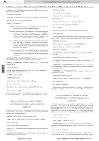 Documento descarregado pelo utilizador Adilson (10.8.0.12) em 11-09-2012 10:12:50.
                                                                                © Todos os direitos reservados. A cópia ou distribuição não autorizada é proibida.



                  II SÉRIE — NO 54 «B. O.» DA REPÚBLICA DE CABO VERDE — 30 DE AGOSTO DE 2012                                                                         257
                    Suplente: Cruz, Cunha, Campos e Associados, SROC, representado por              ÓRGÃOS SOCIAIS:
                  Sebastião Campos Cruz, ROC.
                                                                                                     Conselho de Administração.
                    NIF/NIPC: 502852046.
                                                                                                    Presidente: Pedro Vieira Ramos Sanches.
                    Sede: Rua Dr. Seraﬁm Lima, n.° 245, 1° Salas 6 e 7, 4785-315 Trofa.
                                                                                                    NIF: 133286460.
                    Prazo de duração do mandato: 2008/2011.
                                                                                                    Residência: Rua de Fornos, n.° 88, Várzea, Barcelos.
                    FORMA DE OBRIGAR:
                                                                                                    Vice-presidente: Domingos Pereira Mateus.
                       a) Pela assinatura única do presidente do conselho de
                             administração ou de dois administradores;                              NIF: 157260011.

                                                                                                    Residência: Rua de Mereces n.° 226. Barcelinhos, Barcelos.
                       b) A vogal Maria Amélia Barbosa Borges ﬁca com poderes para
                              assinar e apresentar em quaisquer concursos públicos                   Fiscal Único/Roc:
                              e privados, e contratos a eles respeitantes, e promover
                              todos os actos com eles conexos, assinar cheques, letras             Efectivo: Joaquim Guimarães, Maria Manuela Malheiro e Mário Gui-
                              de câmbio e propostas de ﬁnanciamento bancário;                    marães. SROC – representado por Maria Manuel Alves Malheiro (ROC).
                       c) O vogal Paulo Renato Brandão Ferreira, ﬁca com poderes                    NIF/NIPC: 503951943.
                             para assinar e apresentar propostas em quaisquer
                             concursos públicos e privados, e contratos de empreitada               Sede: Avenida 31 de janeiro, 31, r/c, 4715-052, Braga.
                             e subempreitada a eles respeitantes, e promover todos os
                             actos com eles conexos;                                                Suplente: Mário da Cunha Guimarães (ROC).

                       d) Pela assinatura de um mandatário para a prática de                        NIF/NIPC: 202763269.
                             determinados actos, nos termos deﬁnidos pelo conselho
                             de administração que deﬁnirá a extensão dos respectivos               Sede: Rua Fialho de almeida n.° 6, 2° esquerdo, Ferreiros 4700 –
                             mandatos.                                                           123, Braga.

                                                                                                    Prazo de duração do mandato: 2009/2012.
                    ESTRUTURA DA ADMINISTRAÇÃO: Compete a um conselho de
                  administração formado por três, quatro ou cinco membros.                          FORMA DE OBRIGAR: Assinatura conjunta do presidente e do
                                                                                                 vice-presidente.
                    FIRMA: “ALEXANDRE BARBOSA BORGES, S.A. – SUCURSAL
                  CABO VERDE”.                                                                      ESTRUTURA DA ADMINISTRAÇÃO: Exercida por um conselho
1 584000 002089




                                                                                                 de administração, composto por dois membros, sendo um presidente
                    NIF: 2653390044.
                                                                                                 e em vice-presidente.
                    SEDE: Travessa do Moinho de Vento s/n.° (prédio amarelo), 1.°                   ESTRUTURA DA FISCALIZAÇÃO: Exercida por um ﬁscal único
                  andar, Chã d’Areia, Cidade da Praia.                                           e respectivo suplente.
                    CAPITAL: 1.088.400$00                                                           Duração dos mandatos: 4 anos.
                    REPRESENTANTE:                                                                  FIRMA: “VILACELOS – CONSTRUÇÕES, S.A. – SUCURSAL”
                    Administradora: Maria Amélia Barbosa Borges.                                    NIF: 265099200.
                    Estado civil: casada.                                                           Está conforme o original.

                    Residência: Rua Conselheiro Lobato, 520, 2.° Dt°, Braga.                       Conservatória dos Registos Predial, Comercial e Automóvel, aos
                                                                                                 24de Agosto de 2012. – A Conservadora, Denísia Almeida da Graça.
                    Está conforme o original.

                    Conservatória dos Registos Predial, Comercial e Automóvel, aos
                                                                                                                                         –––––––
                  16 de Agosto de 2012. – A Conservadora, Denísia Almeida da Graça                           Extracto publicação de sociedade nº 335/2012:

                                                –––––––                                                   A CONSERVADORA: DENÍSIA ALMEIDA DA GRAÇA

                          Extracto publicação de sociedade nº 334/2012:                                                                EXTRACTO

                        A CONSERVADORA: DENÍSIA ALMEIDA DA GRAÇA                                    Certiﬁco narrativamente para efeitos de publicação, que nesta Con-
                                                                                                 servatória a meu cargo, se encontra exarado um registo de alteração
                                                EXTRACTO                                         da denominação e objecto da sociedade comercial denominada “CAPI-
                                                                                                 TALMOURA, LDA”, com sede em Achada Grande, Cidade da Praia e o
                    Certiﬁco narrativamente para efeitos de publicação, que nesta                capital social de 5.000.000$00, matriculada na Conservatória dos Regis-
                  Conservatória a meu cargo, foi constituída uma sucursal da sociedade           tos Comercial e Automóvel da Praia, sob o número 16330/2010/10/12.
                  comercial, nos termos seguintes:
                                                                                                    Artigos alterados: 1.° e 3.°.
                    FIRMA: “VILACELOS – CONSTRUÇÕES, S.A.”
                                                                                                    Termos das alterações:
                    SEDE: Rua da Ponte Nova. 291, 4755-529, Barcelos, Portugal.
                                                                                                    FIRMA “PRAIA VILLAGE, LDA”.
                    NIPC: 501741518.
                                                                                                    OBJECTO: Exploração de hotéis, empreendimentos turísticos e
                    DURAÇÃO: Tempo indeterminado.                                                similares, restauração e similares, venda de peças auto e serviços de
                                                                                                 rent-a-car.
                    OBJECTO: Construção civil e obras públicas, compra e venda de
                  propriedades.                                                                     Está conforme o original.

                    CAPITAL: 500.000,00 Euros, representado por 100.000 acções, no                 Conservatória dos Registos Predial, Comercial e Automóvel, aos
                  valor nominal de 5,00 Euros cada.                                              24 de Agosto de 2012. – A Conservadora, Denísia Almeida da Graça.


                                     https://kiosk.incv.cv                                                    9DACABA6-0A30-48C9-9E8F-2A997476F44F
 
