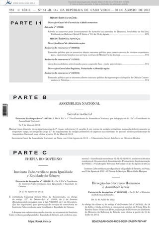 Documento descarregado pelo utilizador Adilson (10.8.0.12) em 11-09-2012 10:12:50.
                                                                                         © Todos os direitos reservados. A cópia ou distribuição não autorizada é proibida.


                  958     II SÉRIE — NO 54 «B. O.» DA REPÚBLICA DE CABO VERDE — 30 DE AGOSTO DE 2012

                                                            MINISTÉRO DA SAÚDE:

                   PA RT E I 1                           Direcção-Geral de Farmácia e Medicamentos:

                                                      Adenda nº 1/2012:

                                                         Adenda ao concurso para licenciamento de farmácia no concelho da Boavista, localidade de Sal Rei,
                                                           Publicado no Boletim Oﬁcial II Série nº 53, de 22 de Agosto. ........................................................... 973

                                                            MINISTÉRIO DA JUSTIÇA:

                                                         Direcção-Geral de Administração:

                                                      Anúncio de concurso nº 30/2012:

                                                         Tornando público que se encontra aberto concurso público para recrutamento de técnicos superiores,
                                                            para, exercerem funções nos serviços centrais do Ministério da Justiça. ........................................ 973

                                                      Anúncio de concurso nº 31/2012:

                                                         Lista dos candidatos seleccionados para a segunda fase – teste psicotécnico. ...................................... 974

                                                         Dirercção-Geral dos Registos, Notariado e Identiﬁcação:

                                                      Anúncio de concurso nº 32/2012:

                                                         Tornando público que se encontra aberto concurso público de ingresso para categoria de Oﬁciais Conser-
                                                            vadores e Notários. .............................................................................................................................. 974




                      PA RT E B
                                                                         ASSEMBLEIA NACIONAL
1 584000 002089




                                                                                                  –––––
                                                                                      Secretaria-Geral
                        Extracto do despacho nº 1097/2012. De S. Exª o 1º Vice-Presidente da Assembleia Nacional por delegação de S. Exª o Presidente da
                          Assembleia Nacional:
                           De 7 de Maio de 2012:
                  Marisa Lima Almeida, técnica parlamentar de 2ª classe, referência 13, escalão A, em regime de estágio probatório, nomeada deﬁnitivamente no
                    respectivo cargo, ao abrigo do artigo 17º do regulamento do estágio probatório de ingresso nas carreiras do pessoal técnico parlamentar da
                    Assembleia Nacional, com efeitos a partir 25 de Maio de 2012.
                    Secretaria-Geral da Assembleia Nacional, na Praia, aos 24 de Agosto de 2012. – O Secretário-Geral, Adalberto de Oliveira Mendes.




                      PA RT E C
                                  CHEFIA DO GOVERNO                                                         mental – classiﬁcação económica 02.02.02.01.03.01, assistência técnica
                                                                                                            residente de Orçamento de Investimento- Promoção de Implementação
                                                                                                            do PNIEG – (Visados pelo Tribunal de Contas em 13 de Agosto de 2012.)
                                                ––––––
                                                                                                               Instituto Cabo-verdiano para Igualdade e Equidade de Género, na Praia,
                      Instituto Cabo-verdiano para Igualdade                                                aos 23 de Agosto de 2012 – O Diretor de Serviços, Mário Abílio Marques.

                               e Equidade do Género                                                                                                      –––––
                        Extracto de despacho nº 1098/2012. – Da S. Exª a Presidente
                          do Instituto Cabo-verdiano para Igualdade e Equidade de                                          Direcção dos Recursos Humanos
                          Género:                                                                                                 e Assuntos Gerais
                           De 23 de Agosto de 2012:                                                                   Extracto de despachos nº 1099/2012 – Da S. Exª o Ministro
                                                                                                                        da Reforma do Estado:
                  É contratada Catarina Menes Silva da Ressurreição, ao abrigo
                    do artigo 117º, do Decreto-Lei n° 1/2009, de 5 de Janeiro                                             De 31 de Julho de 2012:
                    (Regulamento) conjugado com a Lei /VII/2007, de 1 de Setembro,
                    (Lei das Aquisições) para prestação de serviços de consultoria no                       Ao abrigo da alínea a) do artigo 4º do Decreto-Lei nº 26/2011, de 18
                    Instituto Cabo-verdiano para Igualdade e Equidade de Género.                               de Julho, é dada por ﬁnda a comissão de serviço, de Telma Ilita do
                                                                                                               Rosário Jesus Gomes de Brito, na função de Directora de Gabinete
                    A despesa tem cabimento na verba inscrita no orçamento do Instituto                        do Ministro da Reforma do Estado, com efeitos a partir de 31 de
                  Cabo-verdiano para Igualdade e Equidade de Género, sob a rubrica orça-                       Julho de 2012.


                                     https://kiosk.incv.cv                                                                 9DACABA6-0A30-48C9-9E8F-2A997476F44F
 