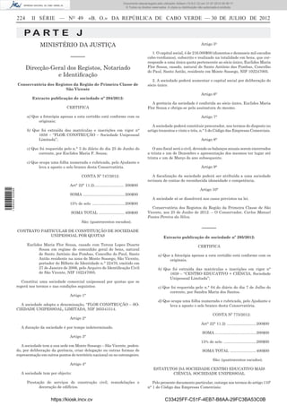 Documento descarregado pelo utilizador Adilson (10.8.0.12) em 31-07-2012 09:39:17.
                                                                                          © Todos os direitos reservados. A cópia ou distribuição não autorizada é proibida.


                  224     II SÉRIE — NO 49                    «B. O.» DA REPÚBLICA DE CABO VERDE — 30 DE JULHO DE 2012


                      PA RT E J
                               MINISTÉRIO DA JUSTIÇA                                                                                               Artigo 5°

                                                                                                              1. O capital social, é de 216.000$00 (duzentos e dezasseis mil escudos
                                                 –––––                                                     cabo-verdianos), subscrito e realizado na totalidade em bens, que cor-
                                                                                                           responde a uma única quota pertencente ao sócio único, Euclides Maria
                        Direcção-Geral dos Registos, Notariado                                             Flor Sousa, casado, natural de Santo António das Pombas, Concelho
                                                                                                           do Paul, Santo Antão, residente em Monte Sossego, NIF 102247005.
                                   e Identiﬁcação
                                                                                                              2. A sociedade poderá aumentar o capital social por deliberação do
                  Conservatória dos Registos da Região de Primeira Classe de                               sócio único.
                                         São Vicente
                                                                                                                                                   Artigo 6°
                           Extracto publicação de sociedade nº 294/2012:
                                                                                                              A gerência da sociedade é conferida ao sócio único, Euclides Maria
                                               CERTIFICA                                                   Flor Sousa e obriga-se pela assinatura do mesmo.

                        a) Que a fotocópia apensa a esta certidão está conforme com os                                                             Artigo 7°
                              originais;
                                                                                                              A sociedade poderá constituir procurador, nos termos do disposto no
                        b) Que foi extraída das matrículas e inscrições em vigor n°                        artigo trezentos e vinte e três, n.° 5 do Código das Empresas Comerciais.
                              1658 – “FLOR CONSTRUÇÃO – Sociedade Unipessoal
                              Limitada”;                                                                                                           Artigo 8°

                        c) Que foi requerida pelo n.° 3 do diário do dia 25 de Junho do                       O ano ﬁscal será o civil, devendo os balanços anuais serem encerrados
                              corrente, por Euclides Maria F. Sousa;                                       a trinta e um de Dezembro e apresentação dos mesmos ter lugar até
                                                                                                           trinta e um de Março do ano subsequente.
                        c) Que ocupa uma folha numerada e rubricada, pelo Ajudante e
                               leva a aposto o selo branco desta Conservatória.                                                                    Artigo 9°

                                                         CONTA Nº 747/2012:                                   A ﬁscalização da sociedade poderá ser atribuída a uma sociedade
                                                                                                           revisora de contas de reconhecida idoneidade e competência.
                                                 Art° 22° 11.2) ........................... 200$00
                                                                                                                                                  Artigo 10°
1 569000 002089




                                                 SOMA ....................................... 200$00
                                                                                                              A sociedade só se dissolverá nos casos previstos na lei.
                                                 15% de selo .............................. 200$00
                                                                                                             Conservatória dos Registos da Região da Primeira Classe de São
                                                 SOMA TOTAL ........................ 400$00                Vicente, aos 25 de Junho de 2012. – O Conservador, Carlos Manuel
                                                                                                           Fontes Pereira da Silva.
                                                         São: (quatrocentos escudos).

                  CONTRATO PARTICULAR DE CONSTITUIÇÃO DE SOCIEDADE
                                                                                                                                                    –––––
                               UNIPESSOAL POR QUOTAS                                                                   Extracto publicação de sociedade nº 295/2012:
                        Euclides Maria Flor Sousa, casado com Tereza Lopes Duarte                                                                CERTIFICA
                              Sousa em regime de comunhão geral de bens, natural
                              de Santo António das Pombas, Concelho do Paul, Santo                                 a) Que a fotocópia apensa a esta certidão está conforme com os
                              Antão residente na zona de Monte Sossego, São Vicente,                                     originais;
                              portador do Bilhete de Identidade n.° 22470, emitido em
                              27 de Janeiro de 2006, pelo Arquivo de Identiﬁcação Civil                            b) Que foi extraída das matrículas e inscrições em vigor n°
                              de São Vicente, NIF 102247005.                                                             1659 – “CENTRO EDUCATIVO + CIÊNCIA, Sociedade
                                                                                                                         Unipessoal Limitada”;
                     Constitui uma sociedade comercial unipessoal por quotas que se
                  regerá nos termos e nas condições seguintes:                                                     c) Que foi requerida pelo n.° 04 do diário do dia 7 de Julho do
                                                                                                                         corrente, por Sandra Maria dos Santos.
                                                 Artigo 1°
                                                                                                                   d) Que ocupa uma folha numerada e rubricada, pelo Ajudante e
                    A sociedade adopta a denominação, “FLOR CONSTRUÇÃO – SO-                                             leva a aposto o selo branco desta Conservatória.
                  CIEDADE UNIPESSOAL, LIMITADA, NIF 265541514.
                                                                                                                                                            CONTA Nº 775/2012:
                                                 Artigo 2°
                                                                                                                                                   Art° 22° 11.2) ........................... 200$00
                    A duração da sociedade é por tempo indeterminado.
                                                                                                                                                    SOMA ...................................... 200$00
                                                 Artigo 3°
                                                                                                                                                   15% de selo .............................. 200$00
                     A sociedade tem a sua sede em Monte Sossego – São Vicente, poden-
                  do, por deliberação da gerência, criar delegação ou outras formas de                                                              SOMA TOTAL ........................ 400$00
                  representação em outros pontos do território nacional ou no estrangeiro.
                                                                                                                                                            São: (quatrocentos escudos).
                                                 Artigo 4°
                                                                                                               ESTATUTOS DA SOCIEDADE CENTRO EDUCATIVO MAIS
                    A sociedade tem por objecto:                                                                      CIÊNCIA, SOCIEDADE UNIPESSOAL

                        Prestação de serviços de construção civil, remodelações e                             Pelo presente documento particular, outorga nos termos do artigo 110º
                              decoração de edifícios.                                                      n° 1 do Código das Empresas Comerciais:


                                      https://kiosk.incv.cv                                                             C33425FF-C51F-4EB7-B8AA-29FC3BA53C0B
 