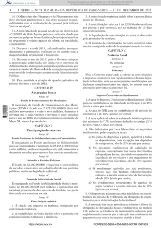 4 I SÉRIE — NO
71 SUP «B. O.» DA REPÚBLICA DE CABO VERDE — 31 DE DEZEMBRO DE 2012
16. O Ministério das Finanças e do Planeamento não
deve efectuar pagamentos e não deve assumir respon-
sabilidades com a contratação de pessoal pela rúbrica
“outros serviços”.
17. A contratação de pessoal ao abrigo do Decreto-Lei
nº 19/2002, de 19 de Agosto, pode ser realizada, desde que
as receitas próprias dessas Instituições estejam inscritas
no orçamento e sejam capazes de cobrir, na totalidade,
o pagamento.
18. Durante o ano de 2013, reclassiﬁcações, reenqua-
dramentos e promoções, realizam-se de acordo com a
disponibilidade orçamental e ﬁnanceira.
19. Durante o ano de 2013, pode o Governo adoptar
a aposentação antecipada por iniciativa e interesse da
Administração, abrangendo categorias proﬁssionais que
vieram a constar do Decreto-Lei de execução orçamental,
como medida de descongestionamento da Administração
Pública.
20. Fica proibida a criação de quadro privativo de
pessoal durante o ano de 2013.
CAPÍTULO IV
Autarquias locais
Artigo 11º
Fundo de Financiamento dos Municípios
O montante do Fundo de Financiamento dos Muni-
cípios (FFM) é ﬁxado em 2.927.290.499$00 (dois mil
milhões novecentos e vinte e sete milhões, duzentos e
noventa mil e quatrocentos e noventa e nove escudos)
para o ano de 2013, distribuído conforme o constante do
Mapa XI, anexo à presente lei.
CAPÍTULO V
Consignação de receitas
Artigo 12º
Fundo Autónomo de Solidariedade para as Comunidades
É consignado ao Fundo Autónomo de Solidariedade
para as Comunidades o montante de 28.158.617$00 (vinte
e oito milhões, cento e cinquenta e oito mil, seiscentos e
dezassete escudos) proveniente das receitas consulares.
Artigo 13º
Subsídio a Partidos Políticos
É ﬁxado em 55.000.000$00 (cinquenta e cinco milhões
de escudos) o montante em subsídio devido aos partidos
políticos, conforme legislação aplicável.
Artigo 14º
Fundo de Solidariedade Social
É consignado ao Fundo de Solidariedade Social o mon-
tante de 10.500.000$00 (dez milhões e quinhentos mil
escudos) proveniente das receitas do totoloto, na parte
destinada aos assuntos sociais.
Artigo 15º
Contribuição turística
1. É criado um imposto de turismo, designado por
contribuição turística.
2. A contribuição turística incide sobre a pernoite em
estabelecimentos turísticos e similares.
3. A contribuição turística incide sobre a pessoa física
maior de 16 anos.
4. A contribuição turística é de 220$00 cabo-verdiano
por pessoa e por pernoite, até ao máximo de 10 dias
consecutivamente.
5. A liquidação de contribuição turística é efectuada
pelo prestador de serviços.
6. O produto da contribuição turística constitui uma
receita consignada ao fundo do desenvolvimento turístico.
CAPITULO VI
Sistema ﬁscal
SECÇÃO I
Da cobrança
Artigo 16º
Cobrança
Fica o Governo autorizado a cobrar as contribuições
e impostos constantes dos regulamentos e demais legis-
lação tributária, com as subsequentes modiﬁcações em
diplomas complementares em vigor, de acordo com as
alterações previstas na presente lei.
Artigo 17º
Imposto Único sobre os Rendimentos
1. A taxa de Imposto Único sobre os Rendimentos (IUR)
para os contribuintes do método de veriﬁcação é de 25%
(vinte e cinco por cento).
2. A taxa de IUR para os contribuintes do método de
estimativa é de 15% (quinze por cento).
3. A taxa aplicável sobre os valores da tabela supletiva
dos mínimos do IUR, conforme deﬁnida no artigo 23º é
de 25% (vinte e cinco por cento).
4. São tributados por taxa liberatória os seguintes
rendimentos, pelas seguintes taxas:
a) Os juros de depósitos a prazo, aplicável a todos
os depositantes, com excepção dos depósitos
de emigrantes, são de 20% (vinte por cento);
b) Os restantes rendimentos de aplicação de
capitais, com exclusão dos lucros distribuídos
sob qualquer forma, incluindo os apurados na
liquidação de sociedades e dos organismos de
investimentos colectivos, são de 15% (quinze
por cento);
c) O rendimento auferido por não residentes,
mesmo que não tenham estabelecimentos
estáveis, a incidir sobre o valor de facturação,
são de 20% (vinte por cento);
d) Os rendimentos provenientes de ganhos de
jogos, lotarias e apostas mútuas, são de 15%
(quinze por cento).
5. O disposto no número anterior não libera os contri-
buintes do método de veriﬁcação da obrigação do englo-
bamento para determinação do lucro ﬁscal.
6. A retenção das taxas referidas no número 4 libera da
obrigação de declaração desses rendimentos no modelo
112, salvo se os titulares de rendimentos optarem pelo
englobamento, caso em que a retenção tem a natureza de
pagamento por conta do imposto devido a ﬁnal.
https://kiosk.incv.cv FC07DE02-5B05-4358-8682-9CFD41301903
Documento descarregado pelo utilizador Adilson (10.73.103.139) em 02-01-2013 09:57:05.
© Todos os direitos reservados. A cópia ou distribuição não autorizada é proibida.
1636000002089
 