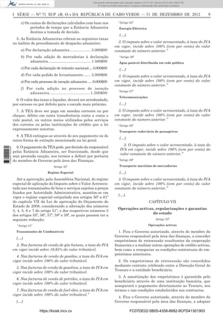I SÉRIE — NO
71 SUP «B. O.» DA REPÚBLICA DE CABO VERDE — 31 DE DEZEMBRO DE 2012 9
c) Os custos de declarações calculados com base nos
períodos de tempo que a Estância Aduaneira
destina a tomada de decisão.
5. As Estância Aduaneiras cobram as seguintes taxas
no âmbito do procedimento de despacho aduaneiro:
a) Por declaração aduaneira.................... 5.000$00
b) Por cada adição de mercadorias à declaração
aduaneira......................................... 1.500$00
c) Por cada declaração de trânsito nacional....3.000$00
d) Por cada pedido de levantamento ....... 3.000$00
e) Por cada processo de isenção aduaneira.....6.000$00
f) Por cada adição no processo de isenção
aduaneira..................................1.500$00
6. O valor das taxas a liquidar, deverá ser arredondado,
por excesso ou por defeito para o escudo mais próximo.
7. A TEA deve ser paga em moedas corrente ou por
cheque, débito em conta transferência conta a conta e
vale postal, ou outros meios utilizados pelos serviços
dos correios ou pelas instituições de crédito que a lei
expressamente autorize.
8. A TEA extingue-se através do seu pagamento ou de
outra forma de extinção mencionada na lei geral.
9. O pagamento da TEA pode, por decisão da responsável
pelas Estância Aduaneira, ser fraccionado, desde que
seja prestada caução, nos termos a deﬁnir por portaria
do membro de Governo pela área das Finanças.
Artigo 32º
Regime Especial
Até a aprovação, pela Assembleia Nacional, do regime
especial de aplicação do Imposto sobre o Valor Acrescen-
tado nas transmissões de bens e serviços sujeitos a preços
ﬁxados por Autoridade Administrativa, mantém-se em
vigor o regime especial estipulado nos artigos 50º a 61º
do capítulo VII da Lei de aprovação do Orçamento do
Estado de 2008, considerando a alteração dos números
3, 4, 5, 6 e 7 do artigo 51º, e dos respectivos números 3
dos artigos 55º, 56º, 57º, 58º e 59º, os quais passam ter a
seguinte redacção:
“Artigo 51º
Transmissões de Combustíveis
(…)
3. Nas facturas de venda de gás butano, a taxa do IVA
em vigor incide sobre 16,65% do valor tributável.
4. Nas facturas de venda de gasóleo, a taxa do IVA em
vigor incide sobre 100% do valor tributável.
5. Nas facturas de venda de gasolina, a taxa do IVA em
vigor incide sobre 100% do valor tributável.
6. Nas facturas de venda de petróleo, a taxa do IVA em
vigor incide sobre 100% do valor tributável.
7. Nas facturas de venda de fuel-óleo, a taxa do IVA em
vigor incide sobre 100% do valor tributável.”
(…)
“Artigo 55º
Energia Eléctrica
(…)
3. O imposto sobre o valor acrescentado, à taxa do IVA
em vigor, incide sobre 100% (cem por cento) do valor
constante do número anterior.”
“Artigo 56º
Água potável distribuída em rede pública
(…)
3. O imposto sobre o valor acrescentado, à taxa do IVA
em vigor, incide sobre 100% (cem por cento) do valor
constante do número anterior.”
“Artigo 57º
Telecomunicações
(…)
3. O imposto sobre o valor acrescentado, à taxa do IVA
em vigor, incide sobre 100% (cem por cento) do valor
constante do número anterior.”
“Artigo 58º
Transporte rodoviário de passageiros
(…)
3. O imposto sobre o valor acrescentado, à taxa do
IVA em vigor, incide sobre 100% (cem por cento) do
valor constante do número anterior.”
“Artigo 59º
Transporte marítimo de mercadorias
(…)
3. O imposto sobre o valor acrescentado, à taxa do IVA
em vigor, incide sobre 100% (cem por cento) do valor
constante do número anterior.”
(…).
CAPÍTULO VII
Operações activas, regularizações e garantias
do estado
Artigo 33º
Operações activas
1. Fica o Governo autorizado, através do membro do
Governo responsável pela área das ﬁnanças, a conceder
empréstimos de retrocessão resultantes da cooperação
ﬁnanceira e a realizar outras operações de crédito activas,
bem como a renegociar as condições contratuais de em-
préstimos anteriores.
2. Os empréstimos de retrocessão são concedidos
mediante contrato celebrado entre a Direcção Geral do
Tesouro e a entidade beneﬁciária.
3. A amortização dos empréstimos é garantida pelo
beneﬁciário através de uma instituição bancária, que
assegurará o pagamento directamente ao Tesouro, nos
termos e nas condições estabelecidos nos contractos.
4. Fica o Governo autorizado, através do membro do
Governo responsável pela área das ﬁnanças, a adoptar
https://kiosk.incv.cv FC07DE02-5B05-4358-8682-9CFD41301903
Documento descarregado pelo utilizador Adilson (10.73.103.139) em 02-01-2013 09:57:05.
© Todos os direitos reservados. A cópia ou distribuição não autorizada é proibida.
1636000002089
 