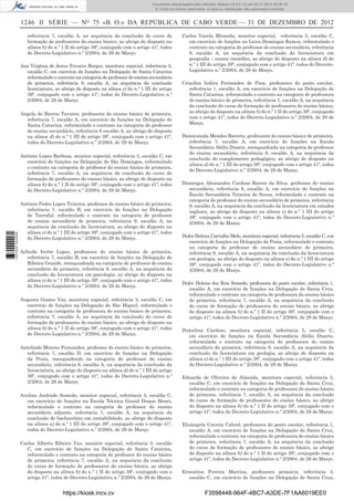 1246 II SÉRIE — NO
75 «B. O.» DA REPÚBLICA DE CABO VERDE — 31 DE DEZEMBRO DE 2012
referência 7, escalão A, na sequência da conclusão do curso de
formação de professores do ensino básico, ao abrigo do disposto na
alínea b) do n.º 1 II do artigo 39º, conjugado com o artigo 41º, todos
do Decreto-Legislativo n.º 2/2004, de 29 de Março.
Ana Virgínia de Jesus Tavares Borges, monitora especial, referência 5,
escalão C, em exercício de funções na Delegação de Santa Catarina
reformulado o contrato na categoria de professor do ensino secundário
de primeira, referência 9, escalão A, na sequência da conclusão
licenciatura, ao abrigo do disposto na alínea e) do n.º 1 III do artigo
39º, conjugado com o artigo 41º, todos do Decreto-Legislativo n.º
2/2004, de 29 de Março.
Angela de Barros Tavares, professora do ensino básico de primeira,
referência 7, escalão A, em exercício de funções na Delegação de
Santa Catarina, reformulado o contrato na categoria de professor
do ensino secundário, referência 8 escalão A, ao abrigo do disposto
na alínea d) do n.º 1 III do artigo 39º, conjugado com o artigo 41º,
todos do Decreto-Legislativo n.º 2/2004, de 29 de Março.
António Lopes Barbosa, monitor especial, referência 5, escalão C, em
exercício de funções na Delegação de São Domingos, reformulado
o contrato na categoria de professor do ensino básico de primeira,
referência 7, escalão A, na sequência da conclusão do curso de
formação de professores do ensino básico, ao abrigo do disposto na
alínea b) do n.º 1 II do artigo 39º, conjugado com o artigo 41º, todos
do Decreto-Legislativo n.º 2/2004, de 29 de Março.
António Pedro Lopes Teixeira, professor do ensino básico de primeira,
referência 7, escalão B, em exercício de funções na Delegação
de Tarrafal, reformulado o contrato na categoria de professor
do ensino secundário de primeira, referência 9, escalão A, na
sequência da conclusão da licenciatura, ao abrigo do disposto na
alínea e) do n.º 1 III do artigo 39º, conjugado com o artigo 41º, todos
do Decreto-Legislativo n.º 2/2004, de 29 de Março.
Arlinda Ivette Lopes, professora do ensino básico de primeira,
referência 7, escalão B, em exercício de funções na Delegação de
Ribeira Grande, reenquadrada na categoria de professor do ensino
secundário de primeira, referência 9, escalão A, na sequência da
conclusão da licenciatura em psicologia, ao abrigo do disposto na
alínea e) do n.º 1 III do artigo 39º, conjugado com o artigo 41º, todos
do Decreto-Legislativo n.º 2/2004, de 29 de Março.
Augusta Gomes Vaz, monitora especial, referência 5, escalão C, em
exercício de funções na Delegação de São Miguel, reformulado o
contrato na categoria de professora do ensino básico de primeira,
referência 7, escalão A, na sequência da conclusão do curso de
formação de professores do ensino básico, ao abrigo do disposto na
alínea b) do n.º 1 II do artigo 39º, conjugado com o artigo 41º, todos
do Decreto-Legislativo n.º 2/2004, de 29 de Março.
Autelindo Moreno Fernandes, professor do ensino básico de primeira,
referência 7, escalão D, em exercício de funções na Delegação
da Praia, reenquadrado na categoria de professor do ensino
secundário, referência 8, escalão A, na sequência da conclusão da
licenciatura, ao abrigo do disposto na alínea d) do n.º 1 III do artigo
39º, conjugado com o artigo 41º, todos do Decreto-Legislativo n.º
2/2004, de 29 de Março.
Avelino Andrade Semedo, monitor especial, referência 5, escalão C,
em exercício de funções na Escola Técnica Grand Duque Henri,
reformulado o contrato na categoria de professor do ensino
secundário adjunto, referência 7, escalão A, na sequência da
conclusão do bacharelato em contabilidade, ao abrigo do disposto
na alínea a) do n.º 1 III do artigo 39º, conjugado com o artigo 41º,
todos do Decreto-Legislativo n.º 2/2004, de 29 de Março.
Carlos Alberto Ribeiro Vaz, monitor especial, referência 5, escalão
C, em exercício de funções na Delegação de Santa Catarina,
reformulado o contrato na categoria de professor do ensino básico
de primeira, referência 7, escalão A, na sequência da conclusão
do curso de formação de professores do ensino básico, ao abrigo
do disposto na alínea b) do n.º 1 II do artigo 39º, conjugado com o
artigo 41º, todos do Decreto-Legislativo n.º 2/2004, de 29 de Março.
Carlos Varela Miranda, monitor especial, referência 5, escalão C,
em exercício de funções no Liceu Domingos Ramos, reformulado o
contrato na categoria de professor do ensino secundário, referência
8, escalão A, na sequência da conclusão da licenciatura em
geograﬁa – ramos cientíﬁco, ao abrigo do disposto na alínea d) do
n.º 1 III do artigo 39º, conjugado com o artigo 41º, todos do Decreto-
Legislativo n.º 2/2004, de 29 de Março.
Crisolita Indira Fernandes de Pina, professora do posto escolar,
referência 1, escalão A, em exercício de funções na Delegação de
Santa Catarina, reformulado o contrato na categoria de professora
do ensino básico de primeira, referência 7, escalão A, na sequência
da conclusão do curso de formação de professores do ensino básico,
ao abrigo do disposto na alínea b) do n.º 1 II do artigo 39º, conjugado
com o artigo 41º, todos do Decreto-Legislativo n.º 2/2004, de 29 de
Março.
Damiezinda Mendes Barreto, professora do ensino básico de primeira,
referência 7, escalão A, em exercício de funções na Escola
Secundária Abílio Duarte, reenquadrada na categoria de professor
do ensino secundário, referência 8, escalão A, na sequência da
conclusão do complemento pedagógico, ao abrigo do disposto na
alínea d) do n.º 1 III do artigo 39º, conjugado com o artigo 41º, todos
do Decreto-Legislativo n.º 2/2004, de 29 de Março.
Domingos Alessandro Cardoso Barros da Silva, professor do ensino
secundário, referência 8, escalão A, em exercício de funções na
Escola Secundária Teixeira de Sousa, reformulado o contrato na
categoria de professor do ensino secundário de primeira, referência
9, escalão A, na sequência da conclusão da licenciatura em estudos
ingleses, ao abrigo do disposto na alínea e) do n.º 1 III do artigo
39º, conjugado com o artigo 41º, todos do Decreto-Legislativo n.º
2/2004, de 29 de Março.
Dulce Helena Carvalho Melo, monitora especial, referência 5, escalão C, em
exercício de funções na Delegação da Praia, reformulado o contrato
na categoria de professor do ensino secundário de primeira,
referência 9, escalão A, na sequência da conclusão da licenciatura
em geologia, ao abrigo do disposto na alínea e) do n.º 1 III do artigo
39º, conjugado com o artigo 41º, todos do Decreto-Legislativo n.º
2/2004, de 29 de Março.
Dulce Helena dos Reis Semedo, professora do posto escolar, referência 1,
escalão A, em exercício de funções na Delegação de Santa Cruz,
reformulado o contrato na categoria de professora do ensino básico
de primeira, referência 7, escalão A, na sequência da conclusão
do curso de formação de professores do ensino básico, ao abrigo
do disposto na alínea b) do n.º 1 II do artigo 39º, conjugado com o
artigo 41º, todos do Decreto-Legislativo n.º 2/2004, de 29 de Março.
Dulcelina Cardoso, monitora especial, referência 5, escalão C,
em exercício de funções na Escola Secundária Abílio Duarte,
reformulado o contrato na categoria de professora do ensino
secundário de primeira, referência 9, escalão A, na sequência da
conclusão da licenciatura em geologia, ao abrigo do disposto na
alínea e) do n.º 1 III do artigo 39º, conjugado com o artigo 41º, todos
do Decreto-Legislativo n.º 2/2004, de 29 de Março.
Eduarda de Oliveira de Almeida, monitora especial, referência 5,
escalão C, em exercício de funções na Delegação de Santa Cruz,
reformulado o contrato na categoria de professora do ensino básico
de primeira, referência 7, escalão A, na sequência da conclusão
do curso de formação de professores do ensino básico, ao abrigo
do disposto na alínea b) do n.º 1 II do artigo 39º, conjugado com o
artigo 41º, todos do Decreto-Legislativo n.º 2/2004, de 29 de Março.
Elisângela Correia Cabral, professora do posto escolar, referência 1,
escalão A, em exercício de funções na Delegação de Santa Cruz,
reformulado o contrato na categoria de professora do ensino básico
de primeira, referência 7, escalão A, na sequência da conclusão
do curso de formação de professores do ensino básico, ao abrigo
do disposto na alínea b) do n.º 1 II do artigo 39º, conjugado com o
artigo 41º, todos do Decreto-Legislativo n.º 2/2004, de 29 de Março.
Ernestina Pereira Martins, professora primária, referência 3,
escalão C, em exercício de funções na Delegação de Santa Cruz,
https://kiosk.incv.cv F3598448-964F-4BC7-A3DE-7F1AA6019EE0
Documento descarregado pelo utilizador Adilson (10.8.0.12) em 02-01-2013 09:39:18.
© Todos os direitos reservados. A cópia ou distribuição não autorizada é proibida.
1637000002089
 