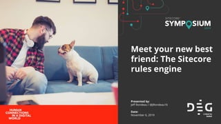 Presented by:
Jeff Rondeau / @JRondeau16
Date:
November 6, 2019
Meet your new best
friend: The Sitecore
rules engine
 