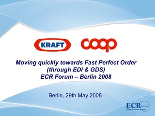 Moving quickly towards Fast Perfect Order
          (through EDI & GDS)
        ECR Forum – Berlin 2008


           Berlin, 29th May 2008
 