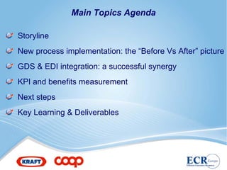 Main Topics Agenda

Storyline
New process implementation: the “Before Vs After” picture
GDS & EDI integration: a successful synergy
KPI and benefits measurement
Next steps
Key Learning & Deliverables
 