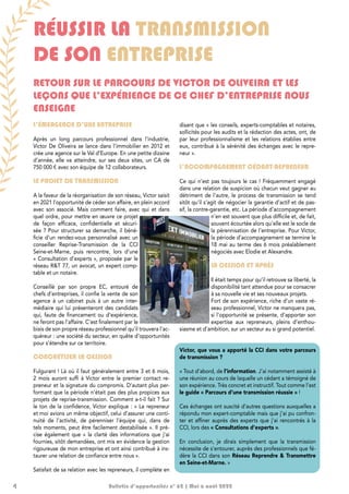 4 Bulletin d’opportunités n° 62 | Mai à août 2022
RÉUSSIR LA TRANSMISSION
DE SON ENTREPRISE
RETOUR SUR LE PARCOURS DE VICTOR DE OLIVEIRA ET LES
LEÇONS QUE L’EXPÉRIENCE DE CE CHEF D’ENTREPRISE NOUS
ENSEIGNE
L’ÉMERGENCE D’UNE ENTREPRISE
Après un long parcours professionnel dans l’industrie,
Victor De Oliveira se lance dans l’immobilier en 2012 et
crée une agence sur le Val d’Europe. En une petite dizaine
d’année, elle va atteindre, sur ses deux sites, un CA de
750 000 € avec son équipe de 12 collaborateurs.
LE PROJET DE TRANSMISSION
A la faveur de la réorganisation de son réseau, Victor saisit
en 2021 l’opportunité de céder son affaire, en plein accord
avec son associé. Mais comment faire, avec qui et dans
quel ordre, pour mettre en œuvre ce projet
de façon efficace, confidentielle et sécuri-
sée ? Pour structurer sa demarche, il béné-
ficie d’un rendez-vous personnalisé avec un
conseiller Reprise-Transmission de la CCI
Seine-et-Marne, puis rencontre, lors d’une
« Consultation d’experts », proposée par le
réseau R&T 77, un avocat, un expert comp-
table et un notaire.
Conseillé par son propre EC, entouré de
chefs d’entreprises, il confie la vente de son
agence à un cabinet puis à un autre inter-
médiaire qui lui présenteront des candidats
qui, faute de financement ou d’expérience,
ne feront pas l’affaire. C’est finalement par le
biais de son propre réseau professionnel qu’il trouvera l’ac-
quéreur : une société du secteur, en quête d’opportunités
pour s’étendre sur ce territoire.
CONCRÉTISER LA CESSION
Fulgurant ! Là où il faut généralement entre 3 et 6 mois,
2 mois auront suffi à Victor entre le premier contact re-
preneur et la signature du compromis. D’autant plus per-
formant que la période n’était pas des plus propices aux
projets de reprise-transmission. Comment a-t-il fait ? Sur
le ton de la confidence, Victor explique : « Le repreneur
et moi avions un même objectif, celui d’assurer une conti-
nuité de l’activité, de pérenniser l’équipe qui, dans de
tels moments, peut être facilement destabilisée ». Il pré-
cise également que « la clarté des informations que j’ai
fournies, sitôt demandées, ont mis en évidence la gestion
rigoureuse de mon entreprise et ont ainsi contribué à ins-
taurer une relation de confiance entre nous ».
Satisfait de sa relation avec les repreneurs, il complète en
disant que « les conseils, experts-comptables et notaires,
sollicités pour les audits et la rédaction des actes, ont, de
par leur professionnalisme et les relations établies entre
eux, contribué à la sérénité des échanges avec le repre-
neur ».
L’ACCOMPAGNEMENT CÉDANT-REPRENEUR
Ce qui n’est pas toujours le cas ! Fréquemment engagé
dans une relation de suspicion où chacun veut gagner au
détriment de l’autre, le process de transmission se tend
sitôt qu’il s’agit de négocier la garantie d’actif et de pas-
sif, la contre-garantie, etc. La période d’accompagnement
n’en est souvent que plus difficile et, de fait,
souvent écourtée alors qu’elle est le socle de
la pérennisation de l’entreprise. Pour Victor,
la période d’accompagnement se termine le
18 mai au terme des 6 mois préalablement
négociés avec Elodie et Alexandre.
LA CESSION ET APRÈS
Il était temps pour qu’il retrouve sa liberté, la
disponibilité tant attendue pour se consacrer
à sa nouvelle vie et ses nouveaux projets.
Fort de son expérience, riche d’un vaste ré-
seau professionnel, Victor ne manquera pas,
si l’opportunité se présente, d’apporter son
expertise aux repreneurs, pleins d’enthou-
siasme et d’ambition, sur un secteur au si grand potentiel.
Victor, que vous a apporté la CCI dans votre parcours
de transmission ?
« Tout d’abord, de l’information. J’ai notamment assisté à
une réunion au cours de laquelle un cédant a témoigné de
son expérience. Très concret et instructif. Tout comme l’est
le guide « Parcours d’une transmission réussie » !
Ces échanges ont suscité d’autres questions auxquelles a
répondu mon expert-comptable mais que j’ai pu confron-
ter et affiner auprès des experts que j’ai rencontrés à la
CCI, lors des « Consultations d’experts ».
En conclusion, je dirais simplement que la transmission
nécessite de s’entourer, auprès des professionnels que fé-
dère la CCI dans son Réseau Reprendre & Transmettre
en Seine-et-Marne. »
 