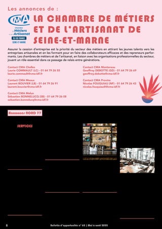 8 Bulletin d’opportunités n° 62 | Mai à août 2022
Les annonces de :
LA CHAMBRE DE MÉTIERS
ET DE L’ARTISANAT DE
SEINE-ET-MARNE
Assurer la cession d’entreprise est la priorité du secteur des métiers en attirant les jeunes talents vers les
entreprises artisanales et en les formant pour en faire des collaborateurs efficaces et des repreneurs perfor-
mants. Les chambres de métiers et de l’artisanat, en liaison avec les organisations professionnelles du secteur,
jouent un rôle essentiel dans ce passage de relais entre générations.
Annonces NORD 77
SERVICES
18-09-27 Départ en retraite,
SALON DE COIFFURE ET
ESTHÉTIQUE près de La-
gny-sur-Marne dans com-
mune 6 300 habitants
- Local 74 m², bail de 3, 6,
9. Matériels bon état ; 10
places coiffage, 3 bacs. Prix
de vente : 200 000 € négo-
ciable (Contact LC)
17-04-19 Vente de Fonds
de commerce COIFFURE
MIXTE sans concurrence,
dans ville en pleine expan-
sion proche Lagny avec 6
places de coiffage, 2 bacs,
40 m², matériel récent,
agréable situation avec sta-
tionnements proche trans-
ports (bus, RER), clientèle
fidèle, CA à développer.
Prix de cession : 70 000 € à
négocier. (Contact LC)
19-09-01 Fonds de COIF-
FURE MIXTE Meaux quar-
tier résidentiel calme - Lo-
cal 75 
m² bon état, vitrine
d’angle, parking, 5 postes
coiffage, 4 bacs - 1 sala-
rié à temps partiel. Loyer
mensuel (avec charges) HT
640 € - CA HT : 100 000  €
/ Prix de cession du FDC :
65 000 € - Accompagné
par la cédante - Possibilité
vente des murs : 120 000 €
(Contact LB/HL)
19-11-02 SALON COIF-
FURE - Nord-Ouest 77-
Bon état, espace lumineux
60 
m², 3 bacs coiffure ré-
cent, 9 postes coiffage, par-
king - 2 salariés (à reprendre)
CA HT 2018 : 114 000 € Prix
de vente du FDC : 75 000 €
(Contact LB)
20-02-1 : COIFFURE MIXTE
en centre ville de coulom-
miers, rue très passagère
clientèle fidèle et de pas-
sage, dans local de 72 m² en
parfait état refait en 2019,
2 salariées 1 apprentie,
Chiffre d’affaires stable, CA
HT 2019 : 163 500 €, prix de
cession : 160 000 € (à négo-
cier) (Contact LB)
19-08-02 Fonds de COIF-
FURE MIXTE départ rai-
sons de santé - Proche de
Meaux - Local bon état
Loyer mensuel HT 774 € -
CA HT moyen : 103 000 €
/ Prix de cession du FDC :
75  000 € (Contact LB/HL)
20-06-1 : Vend FDC PHO-
TOGRAPHE en centre-ville
de La Ferté-sous-Jouarre.
Local 50 m² + cave et jar-
dinet. Nouveau bail à pré-
voir de 700 €/mois charges
comprises. CA 2018-2019 :
33 517 €. (Contact LB)
20-09-1 : Vend FDC SALON
ESTHÉTIQUE local 35 
m²
.
Cause : retraite. Secteur de
Paris Vallée de la Marne. 3
cabines de soin, un accueil/
salle d’attente, une salle de
stockage. Loyer mensuel :
622 €. situé en centre-ville.
Prix de vente : 30 000 € né-
gociable. (Contact LC)
18-10-1 : Fonds de COIF-
FURE MIXTE, 40 m², ville
attractive à 12 km de
Meaux, 2 minutes de la gare,
intérieur rénové, matériels
neufs, excellente rentabili-
té, fichier clients sérieux à
reprendre, clientèle fidèle.
CA HT 2019 : 145 000 € ;
2020 : 117 000 €, Prix de
vente: 65 000 € négociable
(Contact LB)
Contact CMA Chelles
Laurie COMMAULT (LC) - 01 64 79 26 55
laurie.commault@cma-idf.fr
Contact CMA Meaux
Laurent BOUVIER (LB) - 01 64 79 26 91
laurent.bouvier@cma-idf.fr
Contact CMA Melun
Sébastien BONNELUCQ (SB) - 01 64 79 26 08
sebastien.bonnelucq@cma-idf.fr
Contact CMA Montereau
Geoffroy DEBOTTE (GD) - 01 64 79 26 69
geoffroy.debotte@cma-idf.fr
Contact CMA Provins
Nicolas FOUQUIAU (NF) - 01 64 79 26 43
nicolas.fouquiau@@cma-idf.fr
 