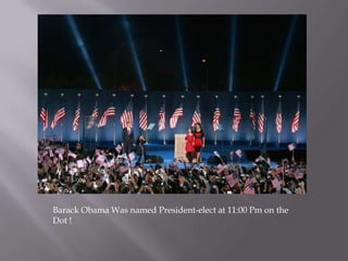 Barack Obama Was named President-elect at 11:00 Pm on the Dot !