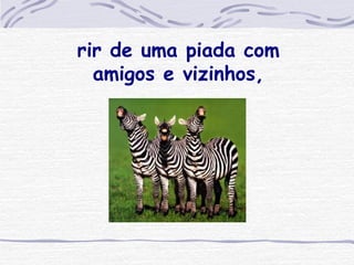 rir de uma piada com amigos e vizinhos, 