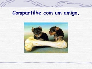 Compartilhe com um amigo. 