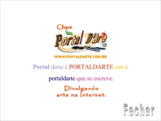 Portal  darte é   PORTALDARTE   sim é  portaldarte  que se escreve. Fechar 