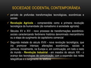 SOCIEDADE OCIDENTAL CONTEMPORÂNEAperíodo de profundas transformações tecnológicas, econômicas e sociais