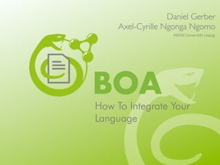 Daniel Gerber
     Axel-Cyrille Ngonga Ngomo
                    AKSW, Universität Leipzig




BOA
How To Integrate Your
Language
 