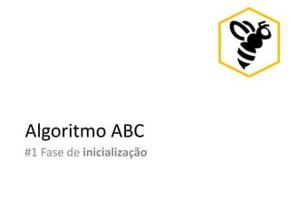 Algoritmo ABC
#1 Fase de inicialização
 
