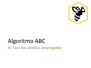 Algoritmo ABC
#2 Fase das abelhas empregadas
 
