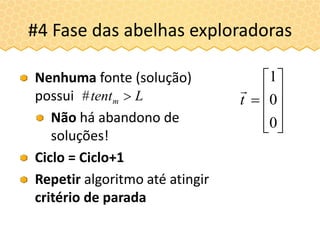 #4 Fase das abelhas exploradoras
Nenhuma fonte (solução)
possui
Não há abandono de
soluções!
Ciclo = Ciclo+1
Repetir algoritmo até atingir
critério de parada
Ltentm #











0
0
1
t

 