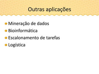Mineração de dados
Bioinformática
Escalonamento de tarefas
Logística
Outras aplicações
 