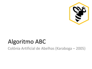 Algoritmo ABC
Colônia Artificial de Abelhas (Karaboga – 2005)
 