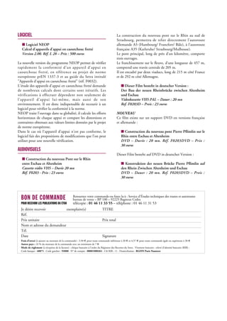 LOGICIEL
■ Logiciel NEOP
Calcul d'appareils d'appui en caoutchouc fretté
Version 2.00. Réf. L 28 – Prix : 500 euros
La nouvelle version du programme NEOP permet de vérifier
rapidement la conformité d'un appareil d'appui en
caoutchouc fretté, en référence au projet de norme
européenne prEN 1337-3 et au guide du Setra intitulé
"Appareils d'appui en caoutchouc fretté" (réf. F0032).
L'étude des appareils d'appui en caoutchouc fretté demande
de nombreux calculs dont certains sont itératifs. Les
vérifications à effectuer dépendent non seulement de
l'appareil d'appui lui-même, mais aussi de son
environnement. Il est donc indispensable de recourir à un
logiciel pour vérifier la conformité à la norme.
NEOP traite l'ouvrage dans sa globalité, il calcule les efforts
horizontaux de chaque appui et compare les distorsions et
contraintes obtenues aux valeurs limites données par le projet
de norme européenne.
Dans le cas où l'appareil d'appui n'est pas conforme, le
logiciel fait des propositions de modifications que l'on peut
utiliser pour une nouvelle vérification.
AUDIOVISUELS
■ Construction du nouveau Pont sur le Rhin
entre Eschau et Altenheim
Cassette vidéo VHS – Durée 20 mn
Réf. F0203 - Prix : 23 euros
La construction du nouveau pont sur le Rhin au sud de
Strasbourg, permettra de relier directement l'autoroute
allemande A5 (Hambourg/ Francfort/ Bâle), à l'autoroute
française A35 (Karlsruhe/ Strasbourg/Mulhouse).
Le pont principal, long de près d'un kilomètre, comporte
trois ouvrages.
Le franchissement sur le fleuve, d'une longueur de 457 m,
comprend une travée centrale de 205 m.
Il est encadré par deux viaducs, long de 215 m côté France
et de 292 m côté Allemagne.
■ Dieser Film besteht in deutscher Version :
Der Bau der neuen Rheinbrücke zwischen Altenheim
und Eschau
Videokassette VHS PAL – Dauer : 20 mn
Ref. F0203D – Preis : 23 euros
NOUVEAU
Ce film existe sur un support DVD en versions française
et allemande :
■ Construction du nouveau pont Pierre Pflimlin sur le
Rhin entre Eschau et Altenheim
DVD – Durée : 20 mn. Réf. F0203DVD – Prix :
30 euros
Dieser Film besteht auf DVD in deutscher Version :
■ Konstruktion der neuen Brücke Pierre Pflimlin auf
den Rhein Zwischen Altenheim und Eschau
DVD – Dauer : 20 mn. Ref. F0203DVD – Preis :
30 euros
BON DE COMMANDE Retournez votre commande-ou faxez la-à : Service d'Études techniques des routes et autoroutes
POUR RECEVOIR LES PUBLICATIONS DU CTOA
bureau de vente – BP 100 – 92225 Bagneux Cedex
télécopie : 01 46 11 33 55 – téléphone : 01 46 11 31 53
Je désire recevoir exemplaire(s) TITRE
Réf.
Prix unitaire Prix total
Nom et adresse du demandeur
Tél.
Date Signature
Frais d'envoi (à ajouter au montant de la commande) : 3,50 € pour toute commande inférieure à 20 € et 4,57 € pour toute commande égale ou supérieure à 20 €
Autres pays : 10 % du montant de la commande avec un minimum de 7 €
Mode de règlement (à réception de la facture) : chèque bancaire à l'ordre du Régisseur des Recettes du Setra . Virement bancaire : relevé d'identité bancaire (RIB) :
Code banque : 40071 . Code guichet : 92000 . N° de compte : 00001000261 . Clé RIB : 11 . Domiciliation : RGFIN Paris Nanterre
 