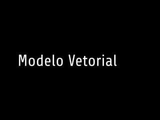 Modelo Vetorial
 