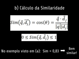 b) Cálculo da Similaridade
No exemplo visto em (a): Sim = 0,83
Bem
similar!
 