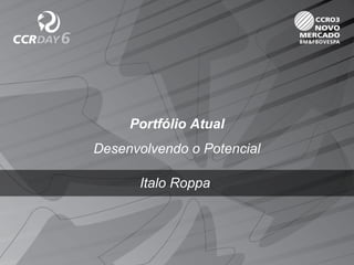 Portfólio Atual
Desenvolvendo o Potencial
Italo Roppa
 