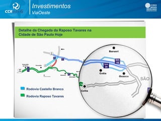 Detalhe da Chegada da Raposo Tavares na
Cidade de São Paulo Hoje
Investimentos
ViaOeste
Rodovia Castello Branco
Rodovia Raposo Tavares
 