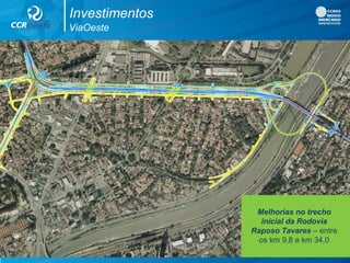 Detalhe da
chegada da
Raposo Tavares
na cidade de São
Paulo hoje
Investimentos
ViaOeste
Melhorias no trecho
inicial da Rodovia
Raposo Tavares – entre
os km 9,8 e km 34,0
 