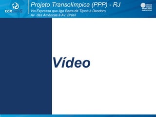 Via Expressa que liga Barra da Tijuca à Deodoro,
Av. das Américas à Av. Brasil
Projeto Transolímpica (PPP) - RJ
Vídeo
 