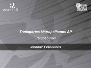 Transportes Metropolitanos SP
Perspectivas
Jurandir Fernandes
 