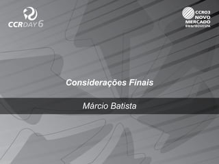 Considerações Finais
Márcio Batista
 