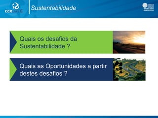 Sustentabilidade
Quais os desafios da
Sustentabilidade ?
Quais as Oportunidades a partir
destes desafios ?
 