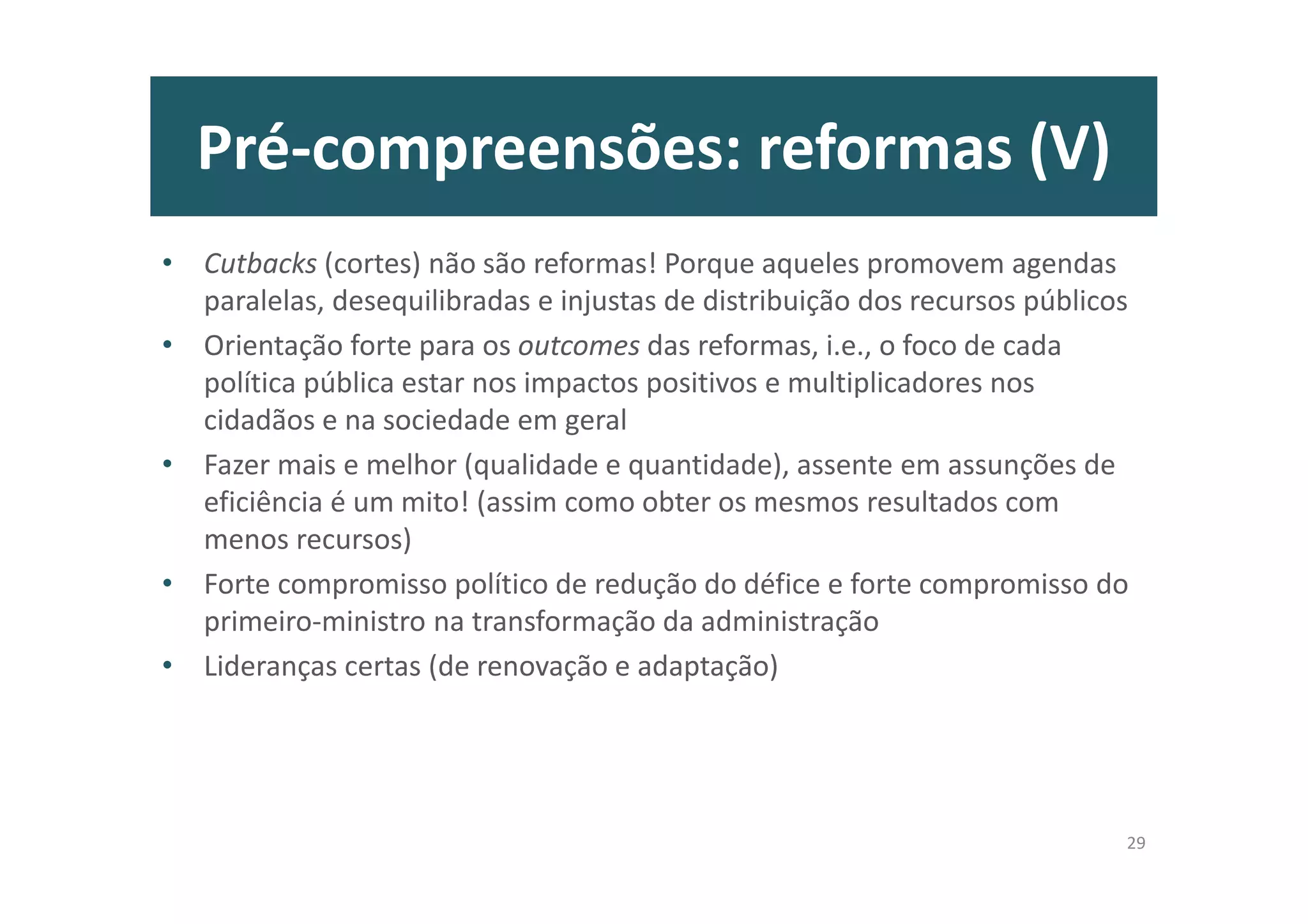 Introdução
Quanto ao “que deve ser feito” e “como”, pensamos que se deve aprender com o
passado, adaptar as boas práticas dos bem sucedidos, deixar de “inventar a roda”,
evitar “reformites” e atender às evidências dos estudos académicos sobre os factores
críticos de sucesso das reformas, que são a coerência e o contexto nacionais!
Para a boa implementação desta agenda, propõe-se um sistema de “governação”
específico, tal como foi criado pela UE, para coordenar as medidas políticas a nível
nacional e europeu.
A tarefa é complexa, mas cabe num programa e numa nação. O sucesso dependerá
muito da liderança, mas sobretudo da cultura dos “implementadores”, porque os
resultados não serão completos e universalmente aceites amanhã, mas são
extraordinariamente recompensadores e frutíferos hoje para todos!
Quanto aos “impactos” directos e indirectos desta reforma vão além de uma
estimativa de crescimento médio acumulado de 2,5% do PIB para um período de duas
legislaturas, assente em diversos estudos de impacto dos problemas identificados e
das prioridades de solução aqui indicadas.
7
 