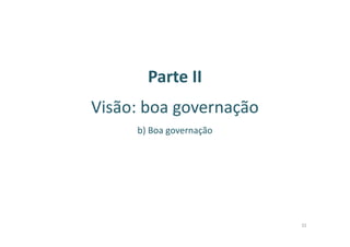 Parte II
Visão: boa governação
b) Boa governação
32
 