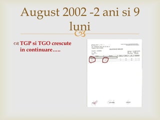 August 2002 -2 anisi 9 luniTGP si TGO crescute in continuare…..