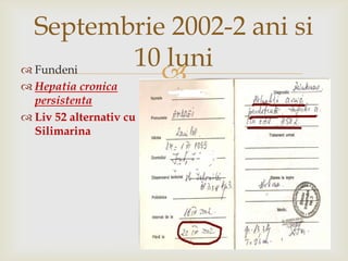 Septembrie 2002-2 anisi 10 luniFundeniHepatiacronicapersistentaLiv 52 alternativ cu Silimarina