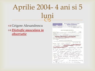 Aprilie 2004- 4 anisi 5 luniGrigore AlexandrescuDistrofiemusculara in observatie
