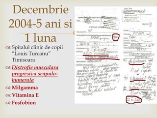 Decembrie 2004-5 anisi1 lunaSpitalul clinic de copii “Louis Turcanu” TimisoaraDistrofiemuscularaprogresivascapulo-humeralaMilgammaVitamina EFosfobion