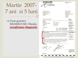 Martie  2007- 7 ani si 5 luniTestegenetice ERASMUS MC Olanda-reconfirmarediagnostic