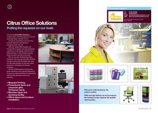 Citrus Ofﬁce Solutions

                                                                                                              Tel:     01282 602099
                                                                                                              Fax:     01282 619819
                                                                                                              Email:   sales@citrusofﬁcesolutions.co.uk
                                                                                                              Web:     www.citrusofﬁcesolutions.co.uk

                                                                                                             39b Churchill Way, Lomeshaye Ind. Estate,
                                                                                                             Nelson. BB9 6RT

Citrus Ofﬁce Solutions
Putting the squeeze on our rivals
Introducing Citrus Oﬃce Solutions, a
company with a refreshing approach; who are
passionate about customer service.
   Concept to completion: a one stop shop.
Furniture, Machines and Stationery -
Everything under one roof.
   2008 saw Sankey Oﬃce Supplies and
Prestige Oﬃce Supplies (two well established
companies), come together and form Citrus
Oﬃce Solutions. A local, friendly company
where no order is too big or two small.
   Why not view the refurbished furniture
showroom, with new and used oﬃce furniture,
and discuss ideas with the design team who
can oﬀer ideal solutions to meet your needs
and create a stimulating and pleasant
workspace.
   We have 18,000 products in stock at the
group warehouse, and a Specials Department
to source just about anything. Our experienced
staﬀ can help with other services too,
including:


• Bespoke Printing.
• Promotional items and
  corporate gifts.
  Christmas Cards.                                       Place your order by phone, fax,
• Machine repair and                                     email or online.
  servicing facility.                                    FREE next day delivery on most products.
• Ofﬁce layout and furniture                             No minimum order required. No quibble
  installation.                                          returns policy.



Page 26 | By Oﬃcial Appointment Members Directory 2010                                                                                     Citrus Oﬃce Solutions | 27
 