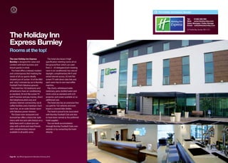 The Holiday Inn Express Burnley


                                                                                                                    Tel:   01282 855 955
                                                                                                                    Web: www.hiexburnley.com
                                                                                                                    Sales Manager: Cathy Savage
                                                                                                                    Email: cathy@hiexburnley.com

                                                                                                                    55 Pendle Way, Burnley. BB12 0TJ


The Holiday Inn
Express Burnley
Rooms at the top!
The new Holiday Inn Express                       The hotel also boast 4 high
Burnley is designed for value and               specification meeting rooms all on
comfort with both business and                  the ground floor which can cater
leisure guests in mind.                         from 2 – 35 delegates.Each meeting
   The hotel oﬀers a relaxed, modern            room is air conditioned, has natural
and contemporary feel meeting the               daylight, complimentary Wi-Fi and
needs of all our guests ideally                 wired internet access, 42 inch flat
situated just of Juction 10 of the M65          screen TV with direct data link and
and only 5 minutes by car to Burnley            each room has its own tea/coﬀee
Football Club’s fabulous ground.                machine.
   The hotel has 102 bedrooms and                 Flip charts, whiteboard table
all bedrooms have air conditioning              stationary, pens, bottled water and
as standard, 26 inch flat screen TV             mints come as standard with LCD
with Freeview and pay movies, direct            projector and screen available at no
dial telephones,desk area and                   additional cost.
wireless internet connectivity, tea &             The hotel also has an extensive free
coﬀee facilities and a hairdryer. Each          car park for 102 vehicles and even
room has an en-suite shower room                boasts a covered bike shelter.
with fabulous power showers.                      The hotel is proud to be associated
   The Great room restaurant and                with Burnley Football Club and also
licensed bar oﬀers a bistro bar style           to have been named as the preferred
menu with hot and cold choices on a             hotel supplier.
daily basis and is a place you can                You can book accomodation
relax with a drink and meet friends             through Burnley Football Clubs own
with complimentary internet                     website or by contacting the hotel
available in all public areas.                  directly.




Page 48 | By Oﬃcial Appointment Members Directory 2010                                                                      The Holiday Inn Express Burnley | 49
 