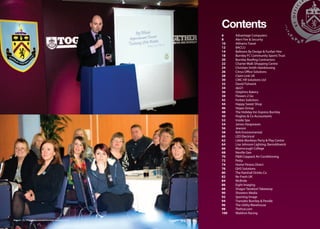 Contents
                                                        6     Advantage Computers
                                                        8     Alert Fire & Security
                                                        10    Althams Travel
                                                        12    BACCU
                                                        14    Balloons By Design & Funfair Hire
                                                        18    Burnley FC Community Sports Trust
                                                        20    Burnley Roofing Contractors
                                                        22    Charter Walk Shopping Centre
                                                        24    Christian Smith Hairdressing
                                                        26    Citrus Oﬃce Solutions
                                                        28    Claim Link UK
                                                        30    CMC HR Solutions Ltd
                                                        32    David Fishwick
                                                        34    dpi21
                                                        36    Dolphins Bakery
                                                        38    Flowers 2 Go
                                                        42    Forbes Solicitors
                                                        44    Happy Sweet Shop
                                                        46    Hippo Group
                                                        48    The Holiday Inn Express Burnley
                                                        50    Hughes & Co Accountants
                                                        52    Inside Spa
                                                        54    James Hargreaves
                                                        56    Jewson
                                                        58    Kirk Environmental
                                                        60    LED Electrical
                                                        62    Likkle Monkeys Party & Play Centre
                                                        64    Lisa Johnson Lighting, Barnoldswick
                                                        66    Myerscough College
                                                        68    Neville Gee
                                                        70    P&M Coppack Air Conditioning
                                                        72    Petty
                                                        74    Home Fitness Direct
                                                        76    QHS Solutions
                                                        80    The Rainhall Drinks Co
                                                        82    Re-Fresh UK
                                                        84    McBride
                                                        86    Eight Imaging
                                                        88    Shagor Tandoori Takeaway
                                                        90    Shooters Media
                                                        92    Sporting Image
                                                        94    Transdev Burnley & Pendle
                                                        96    The Utility Warehouse
                                                        98    Thehut.com
                                                        100   Waldron Racing

Page 4 | By Oﬃcial Appointment Members Directory 2010
 