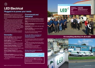 LED Electrical Ltd

                                                                                                                                      Tel (Nelson):         01282 695269

LED Electrical                                                                                                                        Tel (Haslingden):
                                                                                                                                      Email:
                                                                                                                                      Web:
                                                                                                                                                            01706 211027
                                                                                                                                                            sales@led-electrical.co.uk
                                                                                                                                                            www.led-electrical.co.uk

Plugged in to power your needs                                                                                                        Nelson: Kenyon Road, Lomeshaye Ind. Est, Nelson BB9 5SP
                                                                                                                                      Haslingden: Commerce Street, Carrs Ind. Est, Haslingden BB4 5JT
LED Electrical are firmly established as the one of
the leading independent electrical wholesalers in        Commercial and
the North of England, supplying everyone from large
electrical contractors to the general public and local
                                                         Industrial:
industry.                                                Lighting: Oﬃce lighting, floodlighting, warehouse
   Our bustling trade counters and comprehensive         lighting, retail display lighting, emergency lighting
levels of in-house stock at our two, purpose built       Cable: Armoured cable, data cable, twin and earth
10,000 square foot warehouses allow us to deliver        and flex’s
unparalleled levels of service whether our customers
                                                         Heating and Ventilation: Industrial extraction fans,
want product advice, solutions to an electrical
                                                         hand dryers, water boilers
problem or goods delivered anywhere in the North
West. LED Electrical is a member of ANEW, a national     Containment: trunking, conduit, cable trays, cable
buying group which means we can source 1000,s of         baskets and unistrut
products at the best possible price from the             Security and Safety: CCTV, fire alarms, intruder
industry’s leading manufacturers.                        alarms, emergency lighting
   We supply products for all aspects of domestic,
                                                         Plus many other wiring accessories, tools and
commercial and industrial electrical installations.
                                                         equipment and protective clothing.

Domestic:                                                We also oﬀer FREE on-site design and
                                                         specification service for all types of
Decorative Lighting: Spotlights, halogen down            customer and projects.                                          For everything electrical, it’s all at LED!
lights, wall lights, pendants, under unit kitchen
lighting, intelligent lighting systems                   For competitive prices, friendly and knowledgeable
                                                         staﬀ, and the highest levels of service come and
Garden Lighting: Path and driveway lights, LED
                                                         see us at:
decking lights, feature lighting
                                                            Kenyon Rd, Lomeshaye Industrial Estate, Nelson,
Security Products: PIR floodlights, CCTV, intruder       BB9 5SP or Commerce Street, Carrs Industrial Estate,
alarms, smoke detectors, carbon monoxide alarms          Haslingden, BB4 5JT.
Switches, Sockets and Fittings: Polished chrome,         Or call Nelson Branch on 01282 695269 or
brushed chrome, brass, white plastic, dimmers            Haslingden Branch on 01706 211027.
Lamps: Low energy lamps, fluorescent tubes, candle       Or visit our website: www.led-electrical.co.uk
lamps, all types of fittings and lamps!
Showers and Water Heating: Electric showers,
                                                         We have a fleet of vehicles covering the
electric water heaters, immersion heaters and time
                                                         North West of England.
clocks
Heating and Ventilation: Bathroom and kitchen              SPECIAL OFFER for Burnley
extraction fans, desk fans, storage heaters, panel and     Season Ticket holders
convector heaters, towel rails
   Plus many other accessories and product ranges          Produce this booklet at one of our trade
for your home.                                             counters to receive 5 FREE low energy lamps
                                                           for every £50 spent as well as trade discounts.
                                                           While stocks last.
                                                           Not to be used in conjunction with any other oﬀer.



Page 60 | By Oﬃcial Appointment Members Directory 2010                                                                                                                             LED Electrical Ltd | 61
 