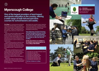Myerscough College


                                                                                                                               Tel:   01282 833454

Myerscough College                                                                                                             Email: enquiries@myerscough.ac.uk
                                                                                                                               Web: www.myerscough.ac.uk

                                                                                                                               Myerscough College, Bilsborrow,
                                                                                                                               Preston, Lancashire PR3 0RY

One of the largest providers of land-based
and sports education in the country, offering
a wide range of both full and part-time
courses for school leavers and adults.
The College has a strong partnership with Burnley         Myerscough’s other Lancashire campus is based just
Football Club, whereby students can undertake a           north of Preston and oﬀers a comprehensive range
range of full-time courses in Football Studies, Cricket   of land-based subjects; from Agriculture, Fishing and
Studies and Golf Studies. Superb facilities exist for     Environmental Conservation to Floral Design,
sports students - including 14 football pitches, one      Photography and Motorsports.
all-weather sports surface and a number of cricket
pitches.                                                  Open Mornings and Open Evenings
   Much time is spent here by Myerscough Football         are held throughout the year at each
Academy students, who benefit from the top                centre and offer potential students
facilities of a Premier League football club as well as   the chance to chat with tutors about
coaching from UEFA ‘A’ and ‘B’ qualified coaches. The     the courses on offer and view the
Centre also has access to the on-site golf course at      facilities.
Towneley Hall which is used for the delivery of Golf
Studies courses.                                          Details about these are available on
   Towneley Hall also provides an impressive venue        the website www.myerscough.ac.uk
to deliver a range of full and part time courses in       or by calling 01282 833454
Access and Horticulture. The 14th Century country
house is ideally located within 180 hectares of park
and woodland, yet only 1.5 miles from the town
centre.                                                    Dates for 2010 are as follows:
   Additionally, Crow Wood Equestrian Centre oﬀers
excellent facilities for those students wishing to
                                                           ➜ Saturday 5th June (Not at Preston centre)
undertake full-time, part-time and short courses in
                                                           ➜ Saturday 3rd July 2010
Equine Studies. An indoor school, two outdoor
                                                           ➜ Saturday 21st August 2010
schools and all-weather gallops and trails
                                                           ➜ Saturday 4th September 2010
complement an impressive livery at this popular £1
                                                           ➜ Saturday 2nd October 2010
million venue.
                                                           ➜ Saturday 6th November 2010
   Slightly further afield, the College’s Blackburn        ➜ Saturday 4th December 2010
Centre also oﬀers a range of Animal Care and Animal
Management courses – utilising a range of facilities       All from 10.00am to 12.30pm
on-site at Witton Park.




Page 66 | By Oﬃcial Appointment Members Directory 2010                                                                                                   Myerscough College | 67
 