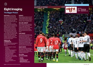 Eight Imaging




Eight Imaging
                                                                                                                         Andy Ford
                                                                                                                         Tel:    01282 620 583
                                                                                                                         Mobile: 07931 635 589
                                                                                                                         Email: andyford@mac.com

The Bigger Picture
Eightimaging are proud image                     EVENTS
partners to Burnley Football Club                Eight Imaging provides the very best
since 2005, during this period we                in digital imaging solutions for your
have been instrumental in providing              event weather a business conference,
the club with many iconic images for             seminars, award ceremonies, dinner
their award winning match day                    functions, proms, charitable events.
magazine ‘Clarets & You’ and it’s web
site Burnley FC.com                              ON-LINE LIBRARY
   We are dedicated to providing                 Eight Imaging are able to provide an
great images for all commercial and              instant on-line photographic library
media uses with our experience and               for your images taken by Eight
flexibility enables us to follow a               imaging which enables you and your
specific brief or work with you to               business to access your images
develop your brief, ensuring that                without having to find hard drives,
your photographic images convey                  pen drives and CD’s all at a click of a
exactly what you want from them.                 mouse.
   Our creative flair ensures you will
receive images of the highest quality            LIVE SHOOT
and our business experience will                 Live print provides an instant on site
ensure you get them on time. Eight               printing service ideal for prom nights,
Imaging’s corporate experience                   dinners, award evenings and
includes corporate brochures, press              charitable events to take home with
shots and annual reports.                        you. Live shoot provides images
                                                 taken at your event to be viewed and
PRESS & PR                                       collected at the conclusion of the
COMMERCIAL                                       event. If you are holding a large
Our expertise in producing images to             charitable event we can provide your
give your business a power-full                  event with extra income at no cost
statement                                        with the use of our Live shot service.
•   Portfolio images for company                 EIGHT SHOTS
    brochures                                    Eight Shots specialise in producing
    and websites                                 high quality cost - eﬀective images of
•   Product range photography for                products for use on websites and
    launches or press releases                   printed promotional material such as
•   Commercial advertising and                   catalogues and brochures.
    branding photography
•   Photoshop correction                         Our other
•   Digital capture and processing
    with digital or hard copy delivery
                                                 services include:
•   Executive Portraits                          • Portraits
•   Corporate Events                             • Portfolios
•   In House publications                        • Live Performance (for
•   Reportage and general news                     performing artists)
    coverage                                     • Wedding Photojournalism                     By Andy Ford / Eight Imaging / Man Utd v Burnley / Old Traﬀord


Page 86 | By Oﬃcial Appointment Members Directory 2010                                                                                      Eight Imaging | 87
 